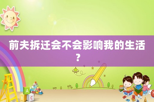 前夫拆遷會不會影響我的生活？