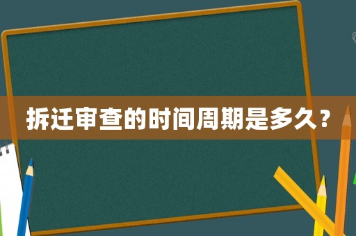 拆遷審查的時(shí)間周期是多久？