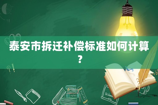 泰安市拆遷補償標準如何計算？