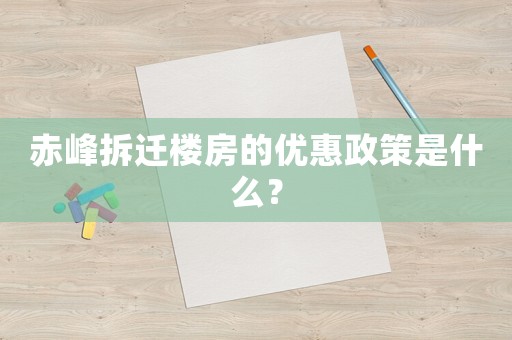 赤峰拆遷樓房的優(yōu)惠政策是什么？