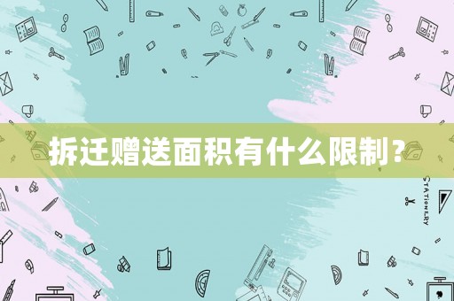 拆遷贈送面積有什么限制？