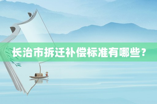 長治市拆遷補償標準有哪些？