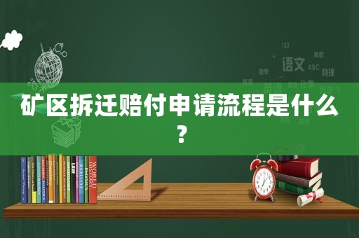 礦區拆遷賠付申請流程是什么？