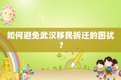 如何避免武漢移民拆遷的困擾？