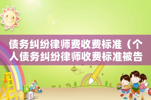 債務糾紛律師費收費標準（個人債務糾紛律師收費標準被告方）