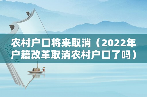 農村戶口將來取消（2022年戶籍改革取消農村戶口了嗎）