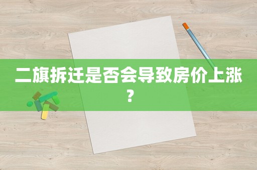 二旗拆遷是否會導致房價上漲？