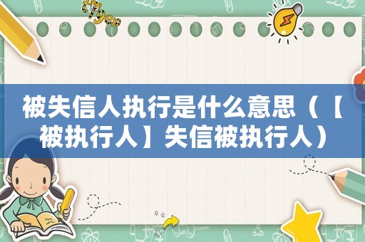 被失信人執行是什么意思（【被執行人】失信被執行人）