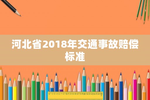 河北省2018年交通事故賠償標準