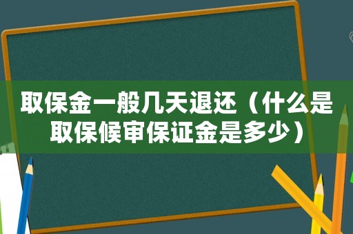 取保金一般幾天退還（什么是取保候審保證金是多少）