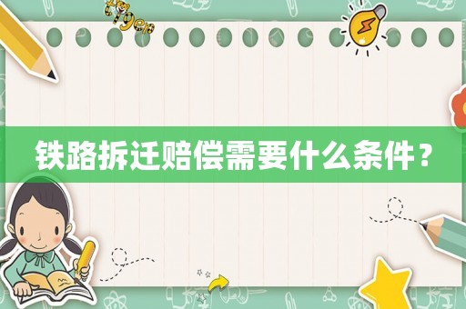 鐵路拆遷賠償需要什么條件？