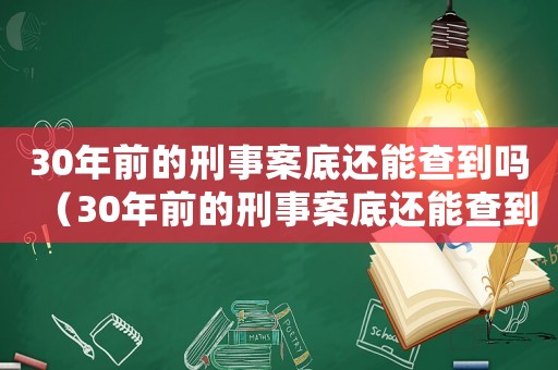30年前的刑事案底還能查到嗎（30年前的刑事案底還能查到嗎）