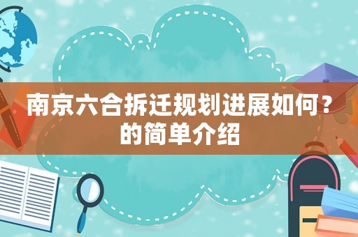 南京六合拆遷規(guī)劃進(jìn)展如何？的簡單介紹
