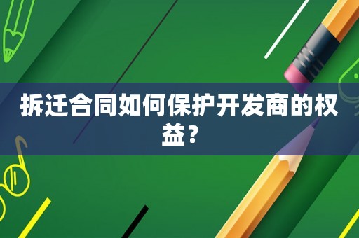 拆遷合同如何保護開發商的權益？
