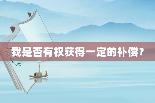 我是否有權獲得一定的補償？