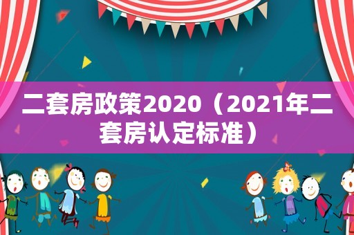 二套房政策2020（2021年二套房認(rèn)定標(biāo)準(zhǔn)）