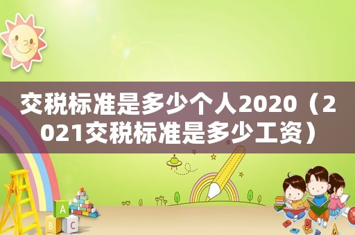 交稅標準是多少個人2020（2021交稅標準是多少工資）
