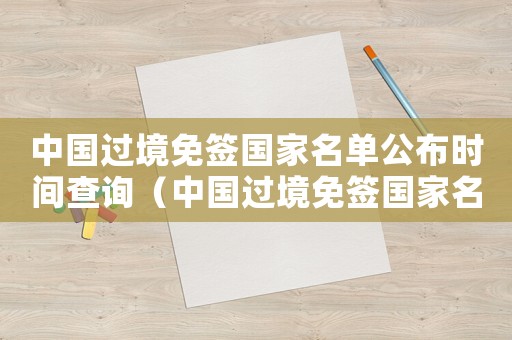 中國過境免簽國家名單公布時間查詢（中國過境免簽國家名單公布時間）