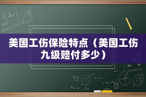 美國工傷保險特點（美國工傷九級賠付多少）