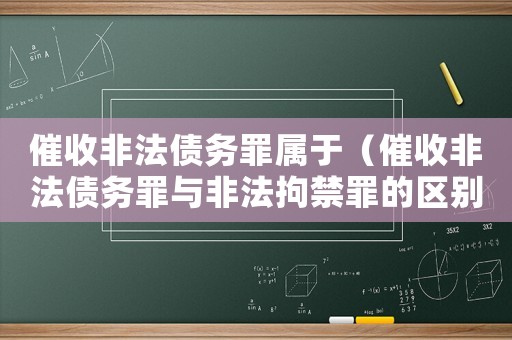 催收非法債務罪屬于（催收非法債務罪與非法拘禁罪的區別）