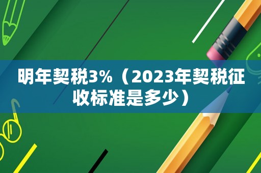 明年契稅3%（2023年契稅征收標準是多少）
