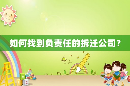 如何找到負(fù)責(zé)任的拆遷公司？