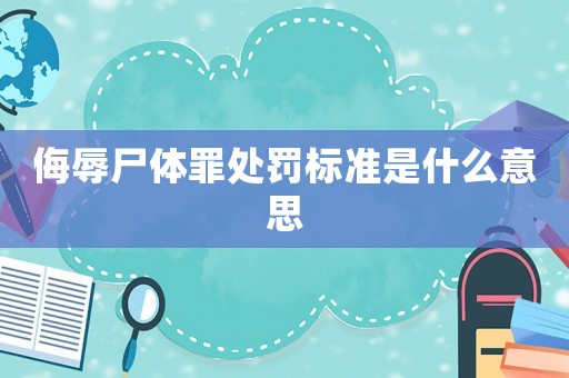 侮辱尸體罪處罰標準是什么意思