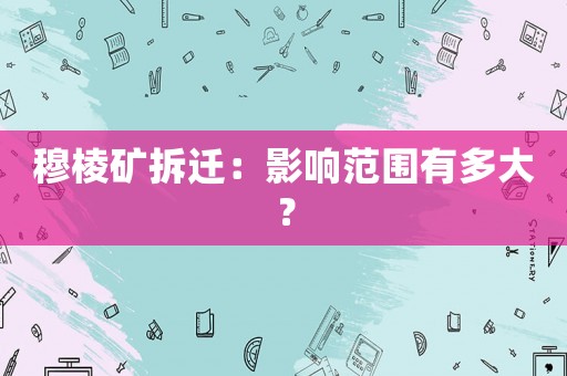 穆棱礦拆遷：影響范圍有多大？