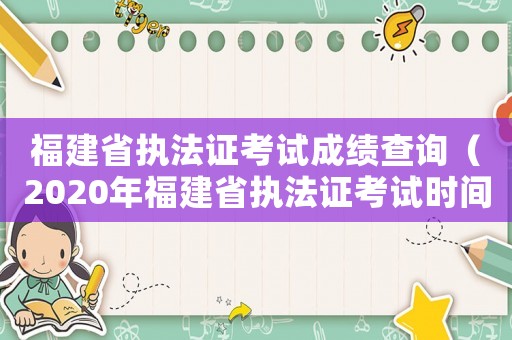 福建省執(zhí)法證考試成績查詢（2020年福建省執(zhí)法證考試時間）