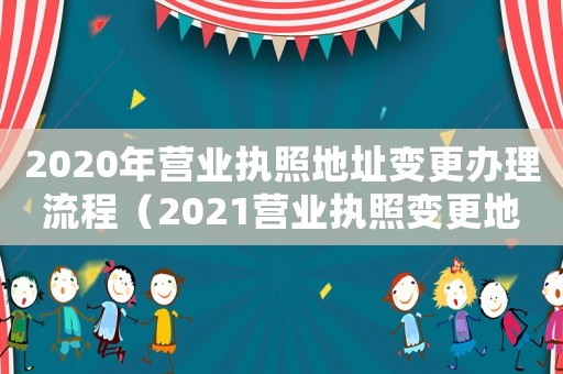 2020年?duì)I業(yè)執(zhí)照地址變更辦理流程（2021營(yíng)業(yè)執(zhí)照變更地址怎么辦理）
