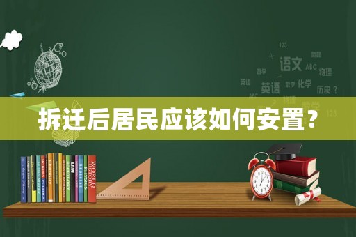拆遷后居民應該如何安置？