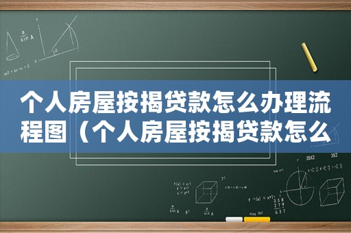 個人房屋按揭貸款怎么辦理流程圖（個人房屋按揭貸款怎么辦理流程）