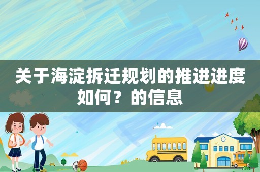 關于海淀拆遷規劃的推進進度如何？的信息