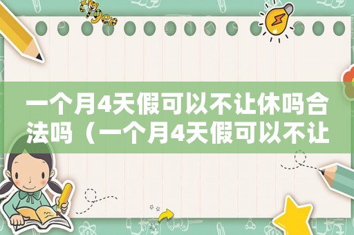 一個月4天假可以不讓休嗎合法嗎（一個月4天假可以不讓休嗎）