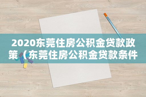 2020東莞住房公積金貸款政策（東莞住房公積金貸款條件及要求）