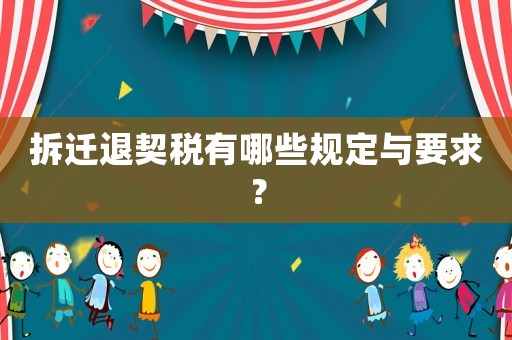 拆遷退契稅有哪些規定與要求？