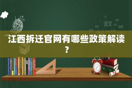 江西拆遷官網有哪些政策解讀？