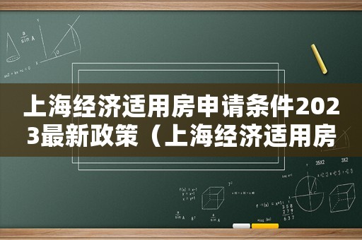 上海經(jīng)濟(jì)適用房申請(qǐng)條件2023最新政策（上海經(jīng)濟(jì)適用房申請(qǐng)條件2023最新）