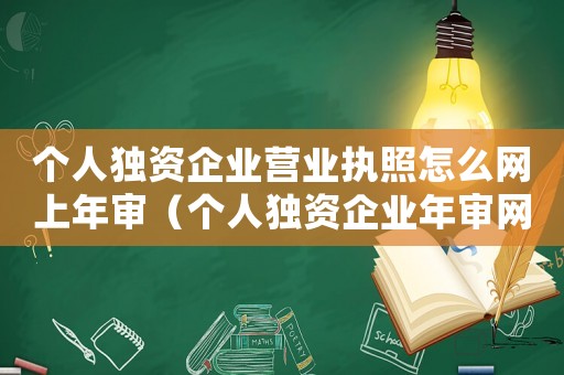 個人獨資企業營業執照怎么網上年審（個人獨資企業年審網上怎么辦）