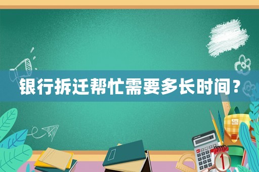 銀行拆遷幫忙需要多長時間？