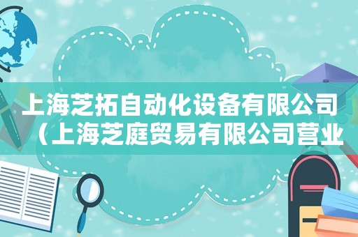 上海芝拓自動化設備有限公司（上海芝庭貿易有限公司營業執照查詢）