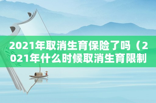 2021年取消生育保險了嗎（2021年什么時候取消生育限制）