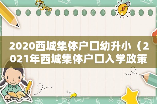 2020西城集體戶口幼升小（2021年西城集體戶口入學政策）