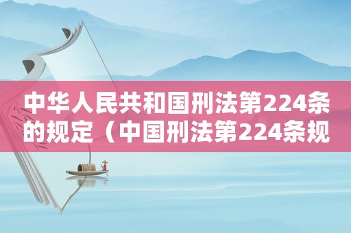 中華人民共和國刑法第224條的規定（中國刑法第224條規定是什么）
