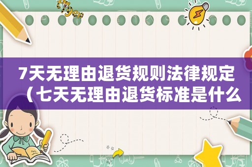 7天無(wú)理由退貨規(guī)則法律規(guī)定（七天無(wú)理由退貨標(biāo)準(zhǔn)是什么意思）