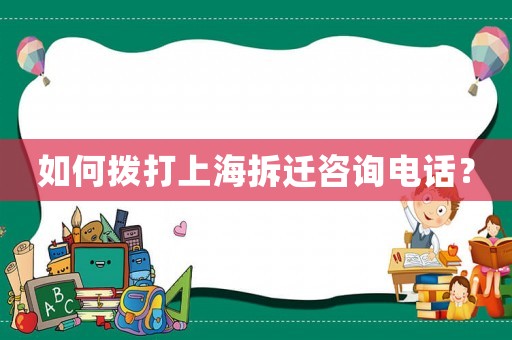 如何撥打上海拆遷咨詢電話？