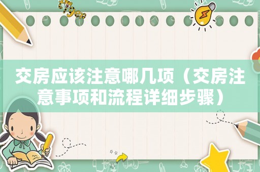 交房應(yīng)該注意哪幾項(xiàng)（交房注意事項(xiàng)和流程詳細(xì)步驟）