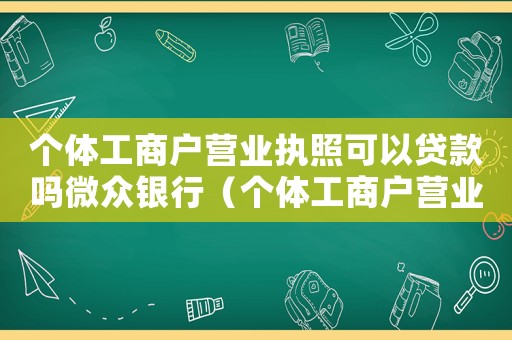 個體工商戶營業執照可以貸款嗎微眾銀行（個體工商戶營業執照可以貸款嗎?）