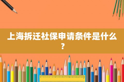 上海拆遷社保申請條件是什么？