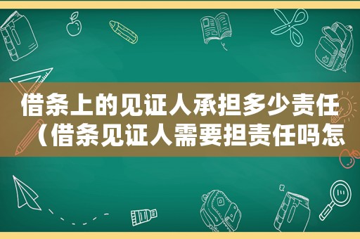 借條上的見證人承擔多少責任（借條見證人需要擔責任嗎怎么寫）